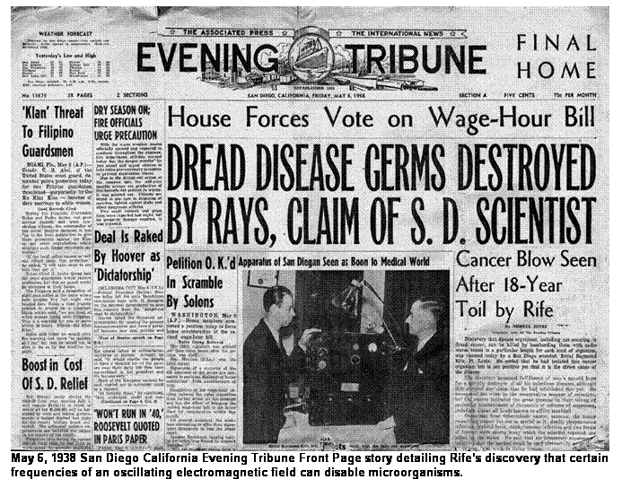 Text Box:  
May 6, 1938 San Diego California Evening Tribune Front Page story detailing Rifes discovery that certain frequencies of an oscillating electromagnetic field can disable microorganisms.  

